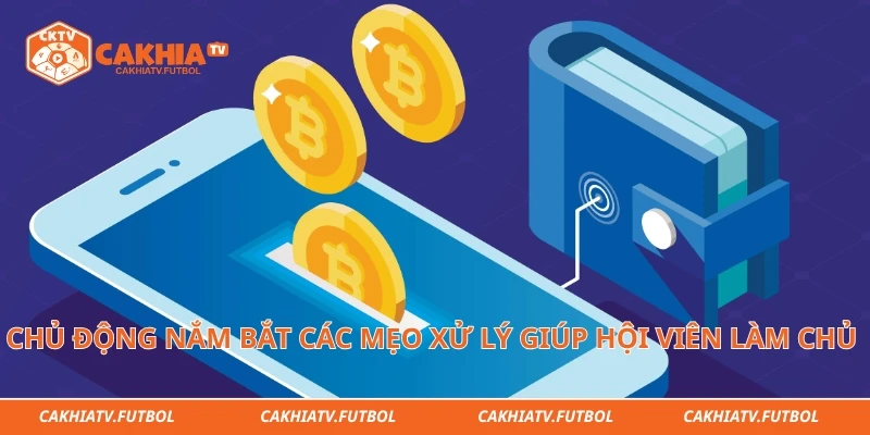 Chủ động nắm bắt các mẹo xử lý giúp hội viên làm chủ dòng tiền thắng cược